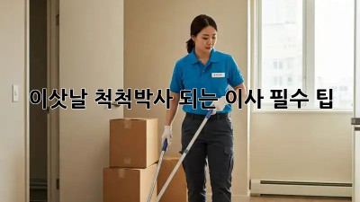 이삿날, 척척박사 되는 이사 필수 팁! ✨