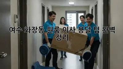여수 화장동 원룸 이사, 용달 팁 완벽 정리!